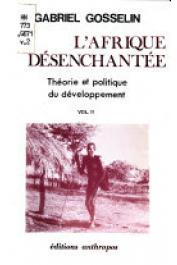  GOSSELIN Gabriel - L'Afrique désanchantée. 2. Théorie et politique du développement