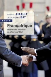  BAT Jean-Pierre, AIRAULT Pascal - Françafrique. Opérations secrètes et affaires d'Etat