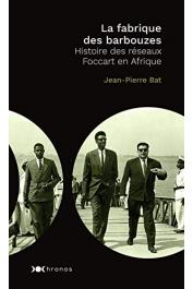  BAT Jean-Pierre - La fabrique des barbouzes. Histoire des réseaux Foccart