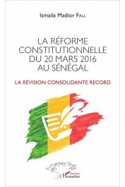  FALL Ismaïla Madior - La réforme constitutionnelle du 20 mars 2016 au Sénégal. La révision consolidante record