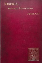  ROBINSON Charles Henry (Rev.) - Nigeria : Our Latest Protectorate (Couverture)