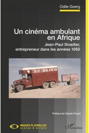  GOERG Odile - Un cinéma ambulant en Afrique. Jean-Paul Sivadier, entrepreneur dans les années 1950