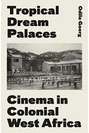  GOERG Odile - Tropical Dreams Palaces. Cinema in Colonial West Africa