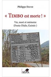  DAVID Philippe - "Timbo est morte !" : Vie, mort et mémoire (Fouta-Dialo, Guinée)