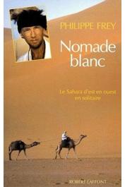  FREY Philippe - Nomade blanc. Le Sahara d'Est en Ouest en solitaire