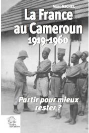  MICHEL Marc - La France au Cameroun 1919-1960. Partir pour mieux rester ?