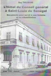 THILMANS Guy - L'Hôtel du Conseil général à Saint-Louis du Sénégal. Documents pour servir à son histoire et sa réhabilitation