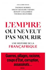  BORREL Thomas, BOUKARI-YABARA Amzat, COLLOMBAT Benoït, DELTOMBE Thomas (sous la direction de) - L'Empire qui ne veut pas mourir. Une histoire de la Françafrique