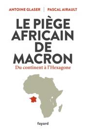  AIRAULT Pascal, GLASER Antoine - Le piège africain de Macron. Du continent à l'Hexagone