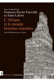  FAUVELLE François-Xavier, LAFONT Anne (sous la direction de) - L'Afrique et le monde : histoires renouées. De la Préhistoire au XXIe siècle 