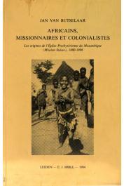  BUTSELAAR G. Jan van - Africains, missionnaires et colonialistes. Les origines de l'Eglise Presbyterienne du Mozambique (Mission Suisse), 1880-1896.