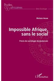  AKAM Motaze - Impossible Afrique, sans le social : précis de sociologie du souterrain