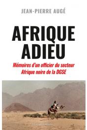  AUGE Jean-Pierre - Afrique Adieu. Mémoires d'un officier du secteur Afrique noire de la DGSE