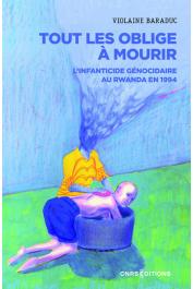  BARADUC Violaine - Tout les oblige à mourir. L'infanticide génocidaire au Rwanda