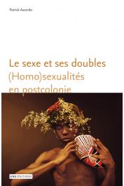  AWONDO Patrick - Le sexe et ses doubles. (Homo)sexualités en postcolonie