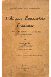  BRUEL Georges - L'Afrique Equatoriale Française. Le pays, les habitants, la colonisation, les pouvoirs publics