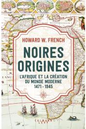  FRENCH Howard - Noires origines: L'Afrique et la création du monde moderne, 1471-1945