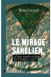  CARAYOL Rémi - Le Mirage sahélien. La France en guerre en Afrique. Serval, Barkhane et après ?