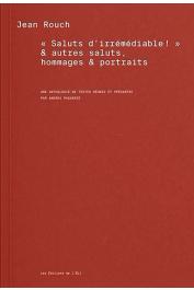 Jean Rouch, "Saluts d’irrémédiable" & autres saluts, hommages & portraits. Une anthologie de textes réunie et présentée par Andrea Paganini