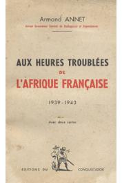 ANNET Armand - Aux heures troublées de l'Afrique Française (1939-1943)