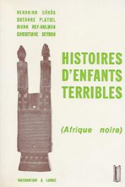  GOROG Veronika, SEYDOU Christiane, PLATIEL Suzanne ou PLATIEL Suzy, REY-HULMAN Diana - Histoires d'enfants terribles (Afrique Noire). Etudes et anthologie