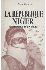  BONARDI Pierre - La République du Niger. Naissance d'un Etat