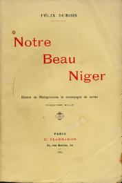  DUBOIS Felix - Notre beau Niger. Quinze années de colonisation française