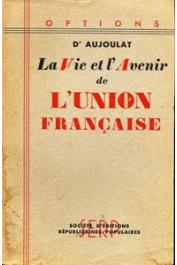  AUJOULAT Louis-Paul (docteur) - La vie et l'avenir de l'Union Française