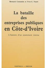  CONTAMIN Bernard, FAURE Yves-André - La bataille des entreprises publiques en Côte d'Ivoire. L'histoire d'un ajustement interne