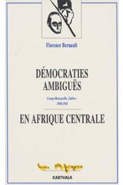  BERNAULT Florence - Démocraties ambiguës en Afrique centrale. Congo-Brazzaville, Gabon, 1940-1965