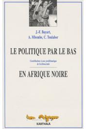  BAYART Jean-François, MBEMBE Achille, TOULABOR Comi M. (sous la direction de) - Le politique par le bas en Afrique noire: contribution à une problématique de la démocratie
