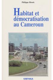  BISSEK Philippe - Habitat et démocratisation au Cameroun. Enjeux africains d'une chasse gardée