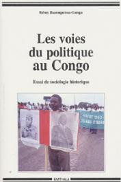  BAZENGUISSA-GANGA Rémy - Les voies du politique au Congo. Essai de sociologie historique