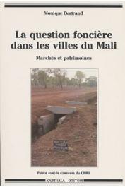  BERTRAND Monique - La question foncière dans les villes du Mali. Marchés et patrimoines