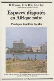  CROUSSE B., LE BRIS Emile, LE ROY Etienne, (sous la direction de) - Espaces disputés en Afrique noire. Pratiques foncières locales