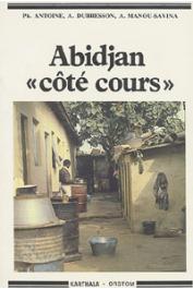  ANTOINE Philippe, DUBRESSON Alain, MANOU-SAVINA Annie - Abidjan côté cours. Pour comprendre la question de l'habitat