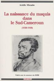  MBEMBE Achille - La naissance du maquis dans le sud-Cameroun (1920-1960). Histoire des usages de la raison en colonie