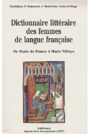  MAKWARD Christiane, P.COTTENET-HAGE Madeleine -Dictionnaire littéraire des femmes de langue française. De Marie de France à Marie Ndiaye 
