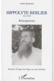  BERTHELOT André - Hippolyte Berlier (1919-1992). Rédemptoriste, premier évêque du Niger en terre d'Islam