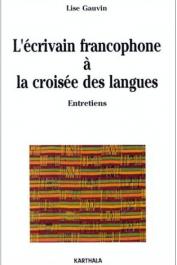  GAUVIN Lise (Entretiens recueillis par) - L'écrivain francophone à la croisée des langues: entretiens