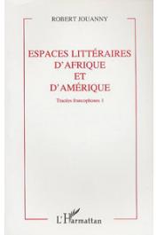  JOUANNY Robert - Espaces littéraires d'Afrique et d'Amérique. Tracées francophones [vol.1]. Mélanges offerts à Robert Jouanny.