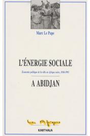  LE PAPE Marc - L'énergie sociale à Abidjan. Economie politique de la ville en Afrique noire 1930-1995