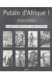  FOLLEAS Didier - Putain d'Afrique ! : Albert Londres en Terre d'ébène