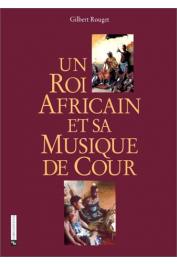  ROUGET Gilbert - Un roi africain et sa musique de cour: chants et danses du palais à Porto-Novo sous le règne de Gbéfa (1948-1976)