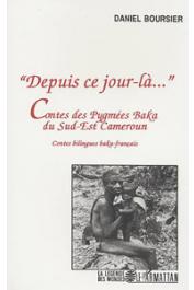  BOURSIER Daniel - Depuis ce jour là…. Contes des Pygmées Baka du Sud-Est Cameroun