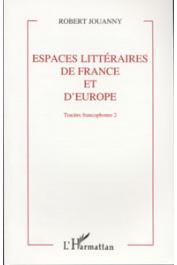  JOUANNY Robert - Espaces littéraires de France et d'Europe: tracées francophones  [vol.2]. Mélanges offerts à Robert Jouanny