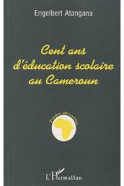  ATANGANA Engelbert - Cent ans d'éducation scolaire au Cameroun. Réflexion sur la nature, les moyens et les objectifs de l'entreprise (de 1885 à nos jours)