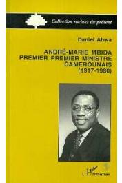  ABWA Daniel - André-Marie Mbida, Premier Ministre camerounais (1917-1980). Autopsie d'une carrière politique