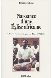 HALLAIRE Jacques - Naissance d'une église africaine. Lettres et chroniques du pays sar, Tchad (1952-1989) recueillies et présentées par Jacques Fédry et Antoinette Hallaire