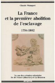  WANQUET Claude - La France et la première abolition de l'esclavage (1794-1802): le cas des colonies orientales, île de France (Maurice) et la Réunion